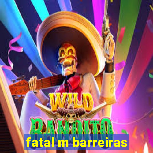 fatal m barreiras